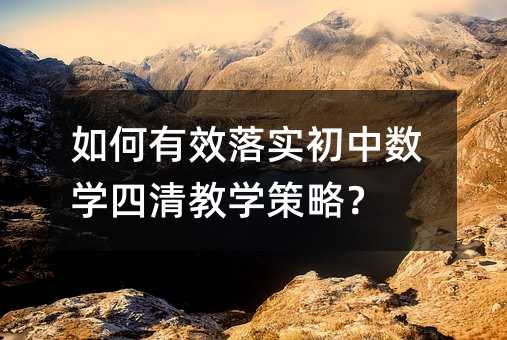 如何有效落實初中數學四清教學策略?
