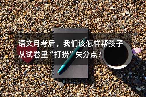 語文月考后,我們?cè)撛鯓訋秃⒆訌脑嚲砝铩按驌啤笔Х贮c(diǎn)?